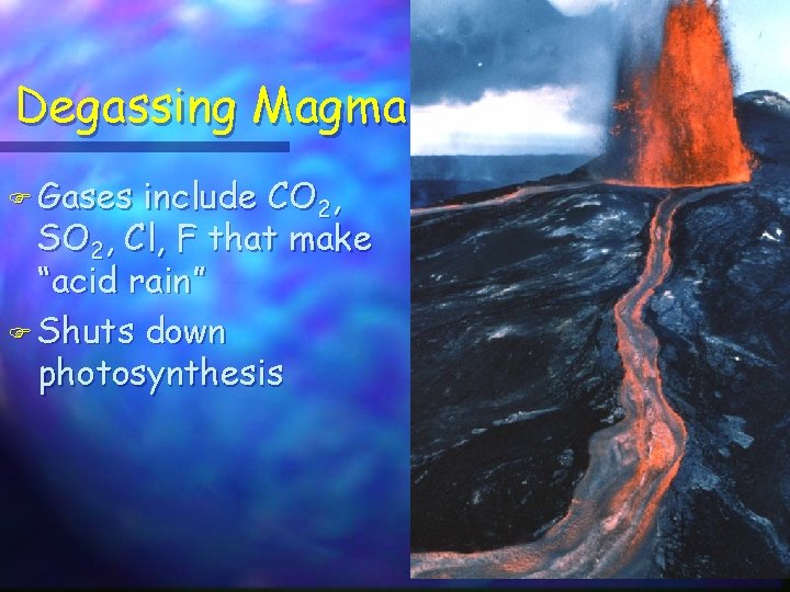 Degassing Magma F Gases include CO 2, SO 2, Cl, F that make “acid