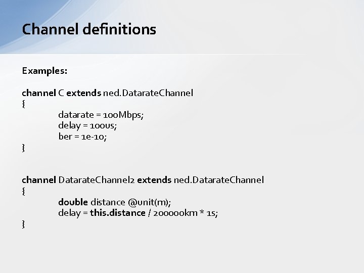 Channel definitions Examples: channel C extends ned. Datarate. Channel { datarate = 100 Mbps; Channel definitions Examples: channel C extends ned. Datarate. Channel { datarate = 100 Mbps;
