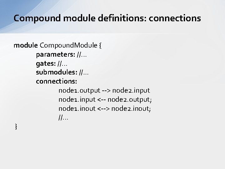 Compound module definitions: connections module Compound. Module { parameters: //. . . gates: //. Compound module definitions: connections module Compound. Module { parameters: //. . . gates: //.