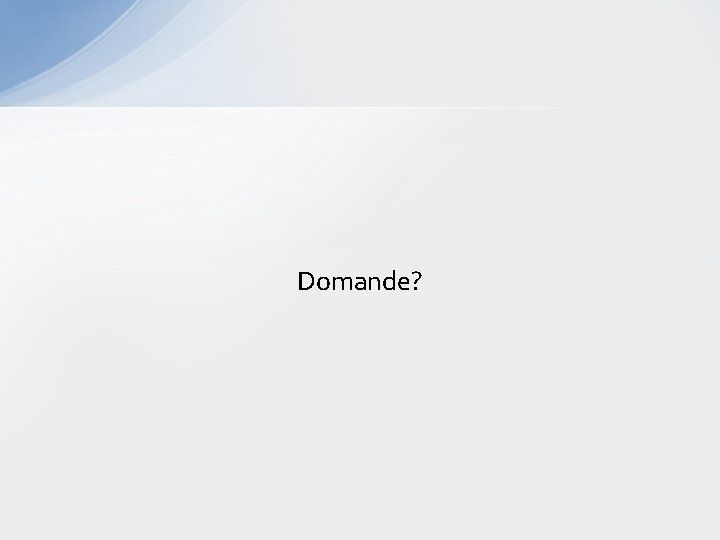 Domande? Domande?