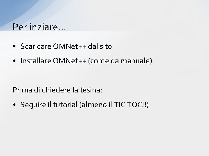 Per inziare… • Scaricare OMNet++ dal sito • Installare OMNet++ (come da manuale) Prima Per inziare… • Scaricare OMNet++ dal sito • Installare OMNet++ (come da manuale) Prima