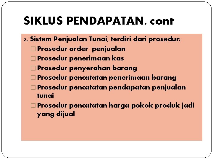 SIKLUS PENDAPATAN. cont 2. Sistem Penjualan Tunai, terdiri dari prosedur: � Prosedur order penjualan