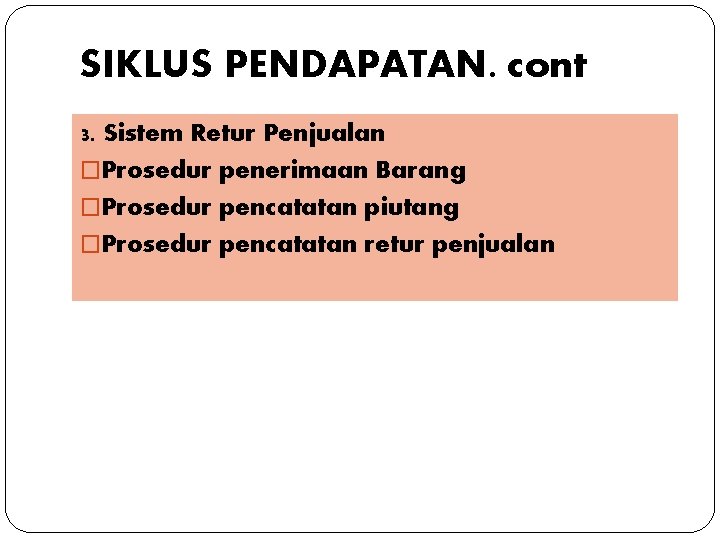 SIKLUS PENDAPATAN. cont 3. Sistem Retur Penjualan �Prosedur penerimaan Barang �Prosedur pencatatan piutang �Prosedur