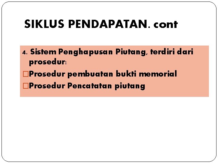 SIKLUS PENDAPATAN. cont 4. Sistem Penghapusan Piutang, terdiri dari prosedur: �Prosedur pembuatan bukti memorial