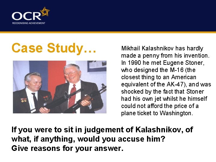 Case Study… Mikhail Kalashnikov has hardly made a penny from his invention. In 1990