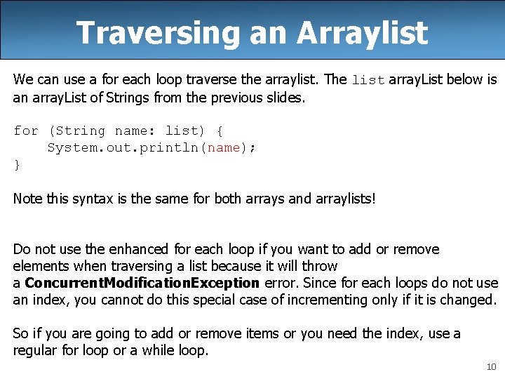 Traversing an Arraylist We can use a for each loop traverse the arraylist. The