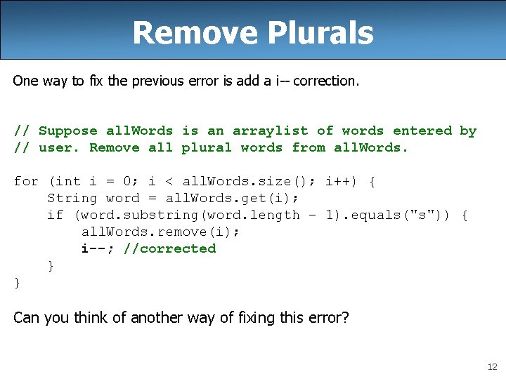 Remove Plurals One way to fix the previous error is add a i-- correction.