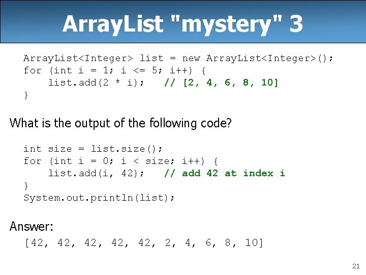 Array. List "mystery" 3 Array. List<Integer> list = new Array. List<Integer>(); for (int i