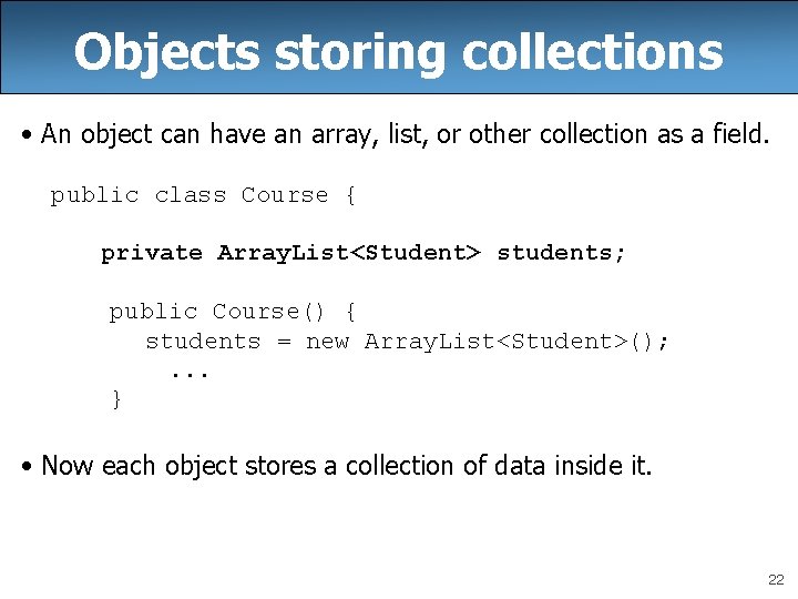 Objects storing collections • An object can have an array, list, or other collection