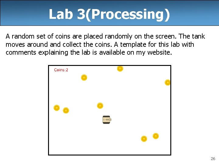 Lab 3(Processing) A random set of coins are placed randomly on the screen. The