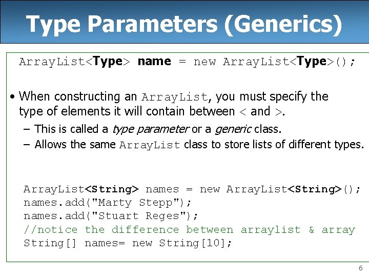 Type Parameters (Generics) Array. List<Type> name = new Array. List<Type>(); • When constructing an