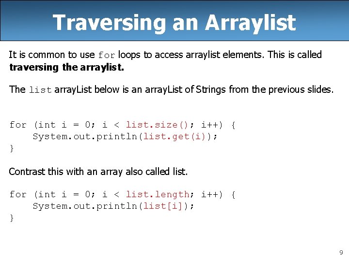 Traversing an Arraylist It is common to use for loops to access arraylist elements.