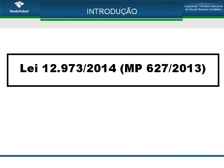 INTRODUÇÃO Lei 12. 973/2014 (MP 627/2013) 