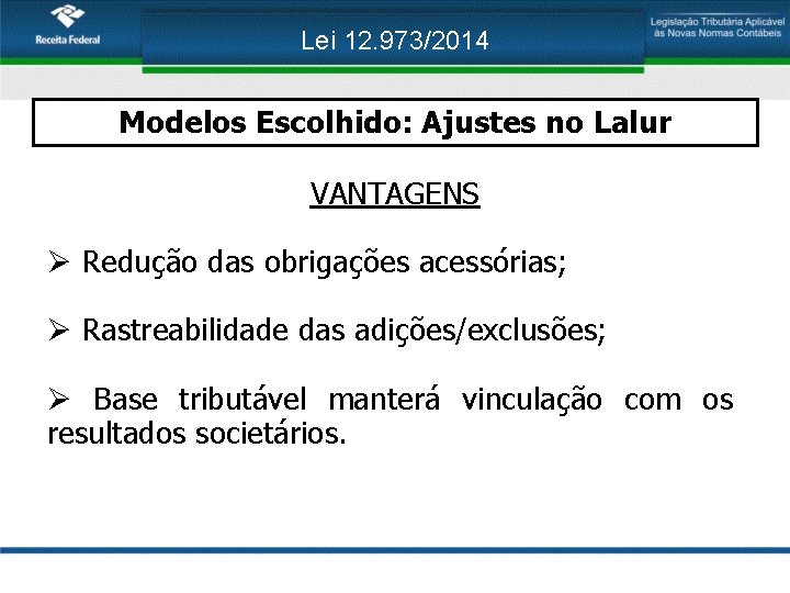 Lei 12. 973/2014 Modelos Escolhido: Ajustes no Lalur VANTAGENS Ø Redução das obrigações acessórias;