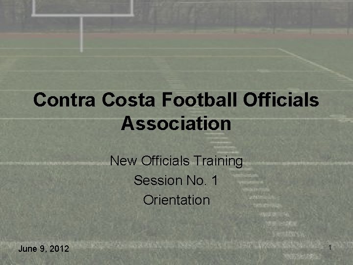 Contra Costa Football Officials Association New Officials Training Session No. 1 Orientation June 9,