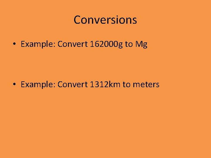 Conversions • Example: Convert 162000 g to Mg • Example: Convert 1312 km to