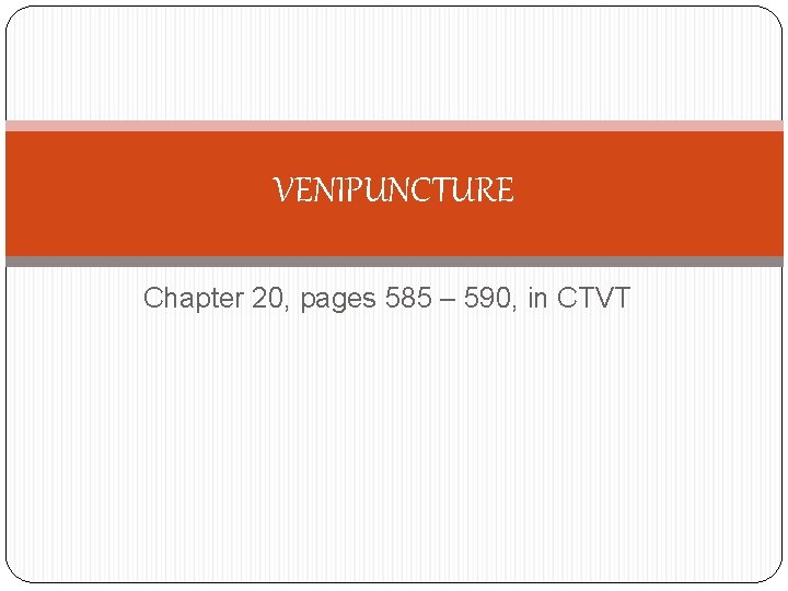 VENIPUNCTURE Chapter 20, pages 585 – 590, in CTVT 