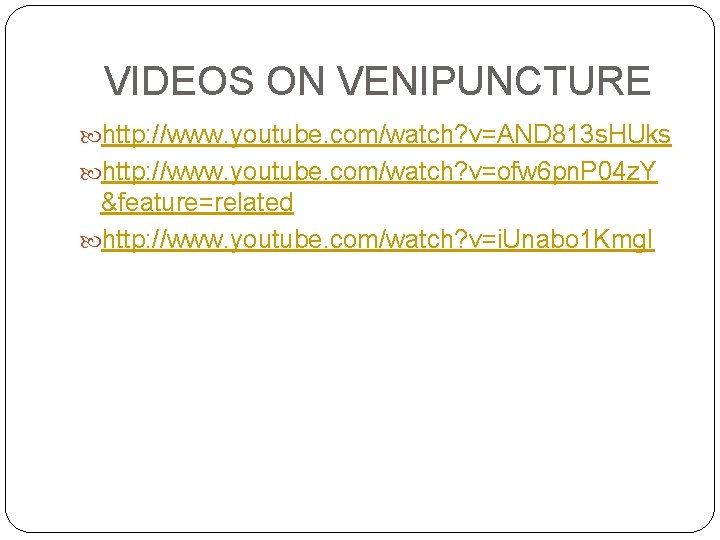 VIDEOS ON VENIPUNCTURE http: //www. youtube. com/watch? v=AND 813 s. HUks http: //www. youtube.