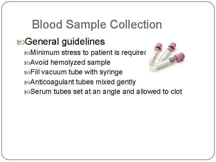 Blood Sample Collection General guidelines Minimum stress to patient is required Avoid hemolyzed sample
