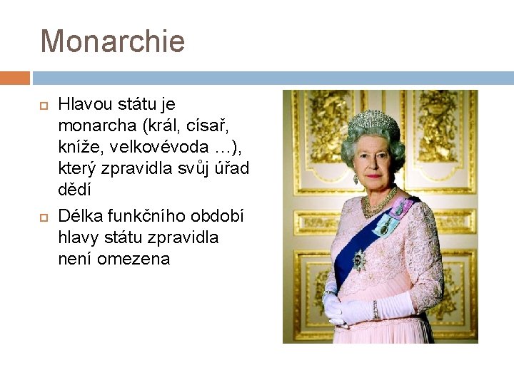 Monarchie Hlavou státu je monarcha (král, císař, kníže, velkovévoda …), který zpravidla svůj úřad