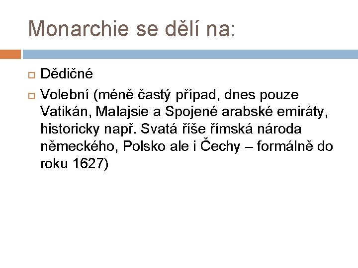 Monarchie se dělí na: Dědičné Volební (méně častý případ, dnes pouze Vatikán, Malajsie a