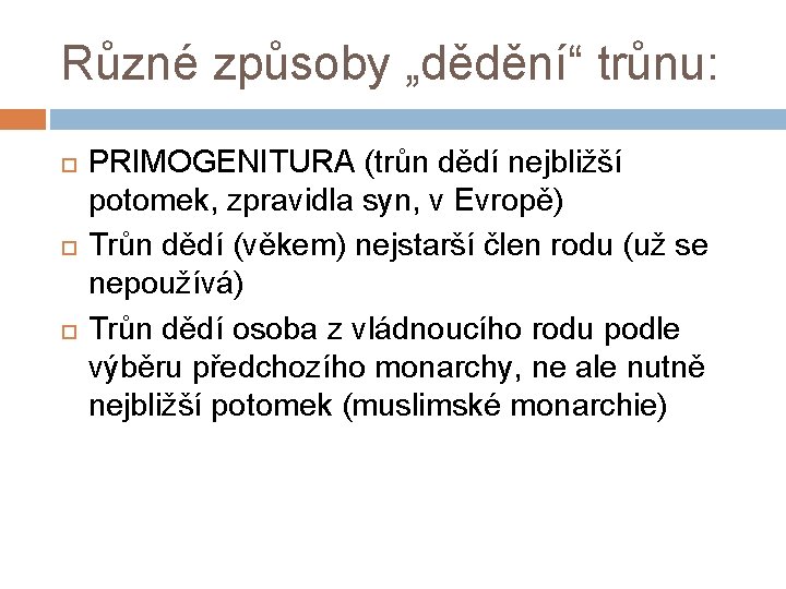 Různé způsoby „dědění“ trůnu: PRIMOGENITURA (trůn dědí nejbližší potomek, zpravidla syn, v Evropě) Trůn