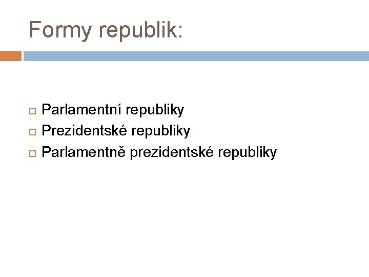 Formy republik: Parlamentní republiky Prezidentské republiky Parlamentně prezidentské republiky 