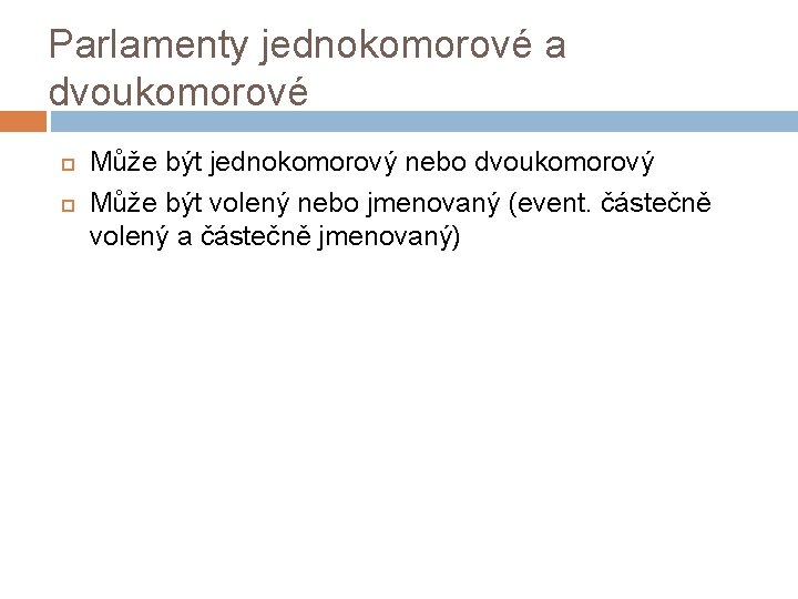 Parlamenty jednokomorové a dvoukomorové Může být jednokomorový nebo dvoukomorový Může být volený nebo jmenovaný