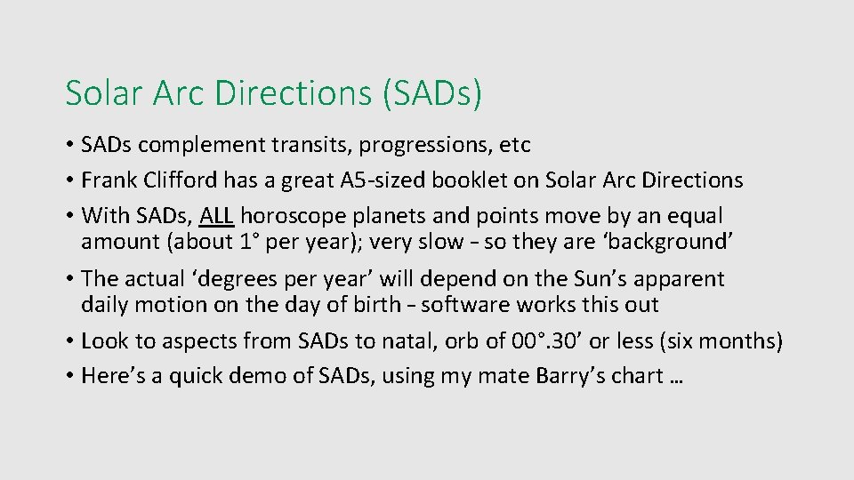 Solar Arc Directions (SADs) • SADs complement transits, progressions, etc • Frank Clifford has