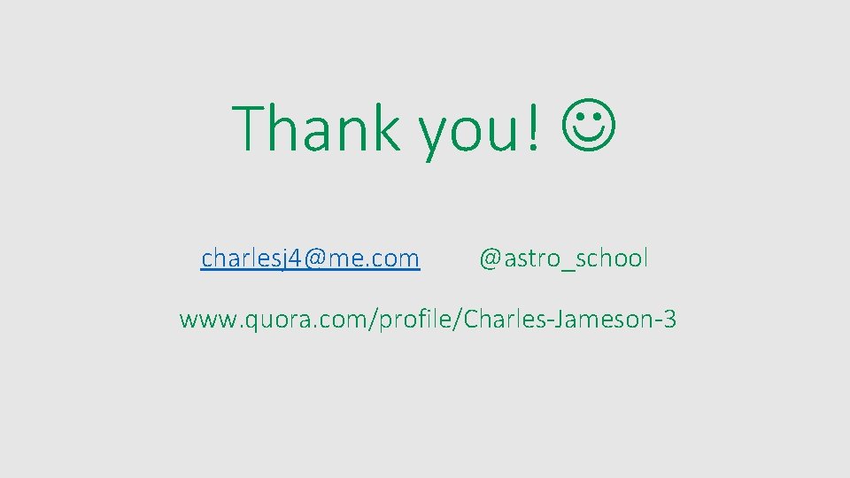 Thank you! charlesj 4@me. com @astro_school www. quora. com/profile/Charles-Jameson-3 