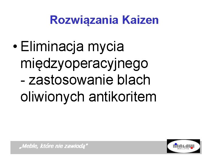 Rozwiązania Kaizen • Eliminacja mycia międzyoperacyjnego - zastosowanie blach oliwionych antikoritem „Meble, które nie