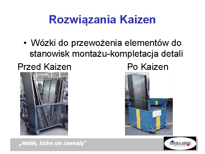 Rozwiązania Kaizen • Wózki do przewożenia elementów do stanowisk montażu-kompletacja detali Przed Kaizen Po