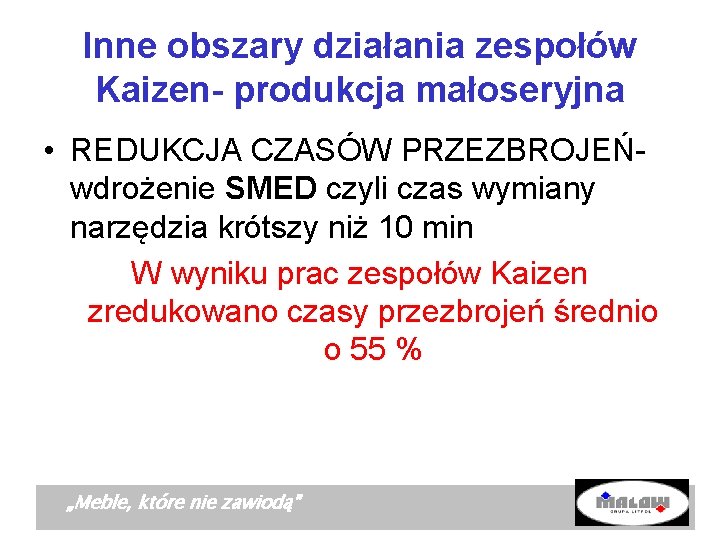 Inne obszary działania zespołów Kaizen- produkcja małoseryjna • REDUKCJA CZASÓW PRZEZBROJEŃwdrożenie SMED czyli czas