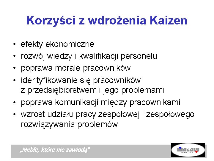 Korzyści z wdrożenia Kaizen • • efekty ekonomiczne rozwój wiedzy i kwalifikacji personelu poprawa