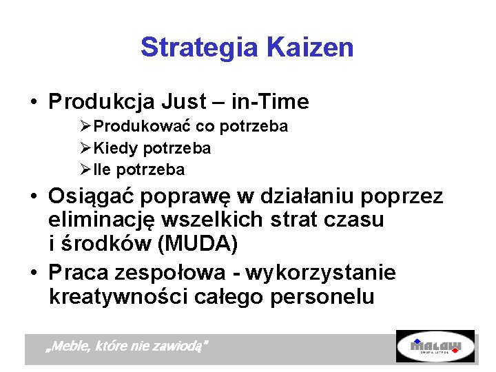 Strategia Kaizen • Produkcja Just – in-Time ØProdukować co potrzeba ØKiedy potrzeba ØIle potrzeba