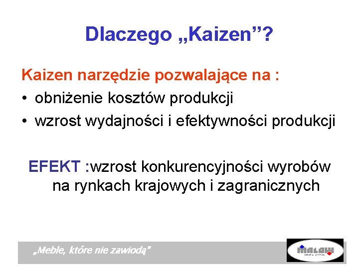 Dlaczego „Kaizen”? Kaizen narzędzie pozwalające na : • obniżenie kosztów produkcji • wzrost wydajności