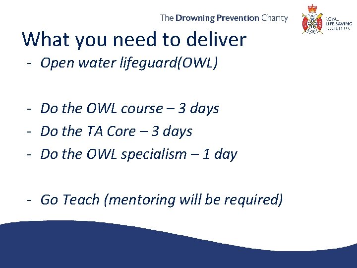 What you need to deliver - Open water lifeguard(OWL) - Do the OWL course