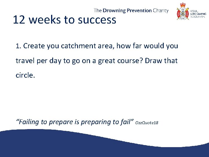 12 weeks to success 1. Create you catchment area, how far would you travel