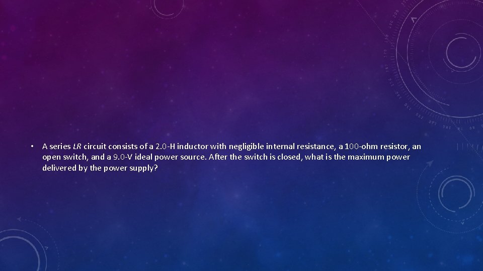  • A series LR circuit consists of a 2. 0 -H inductor with