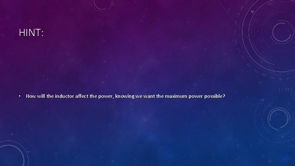 HINT: • How will the inductor affect the power, knowing we want the maximum