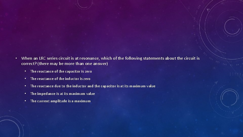  • When an LRC series circuit is at resonance, which of the following