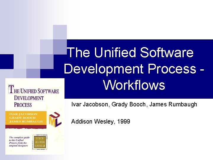 The Unified Software Development Process Workflows Ivar Jacobson, Grady Booch, James Rumbaugh Addison Wesley,