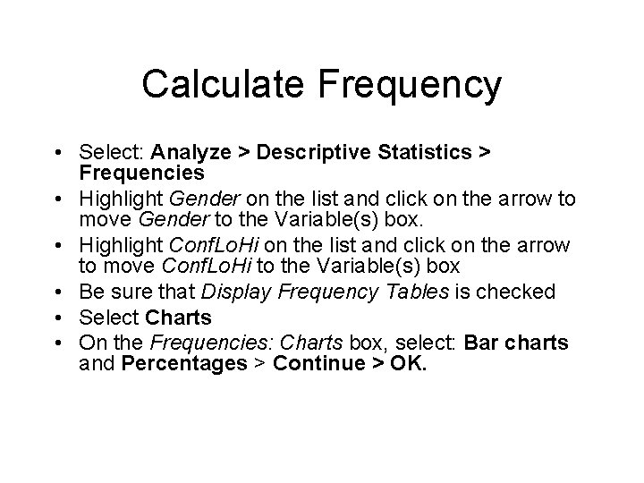 Calculate Frequency • Select: Analyze > Descriptive Statistics > Frequencies • Highlight Gender on