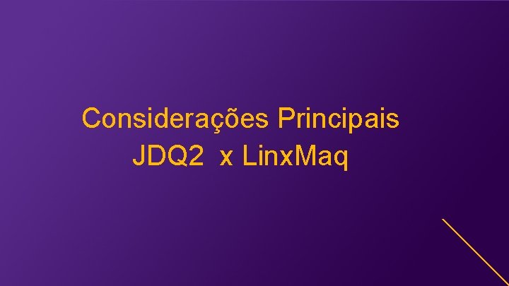 Considerações Principais JDQ 2 x Linx. Maq 