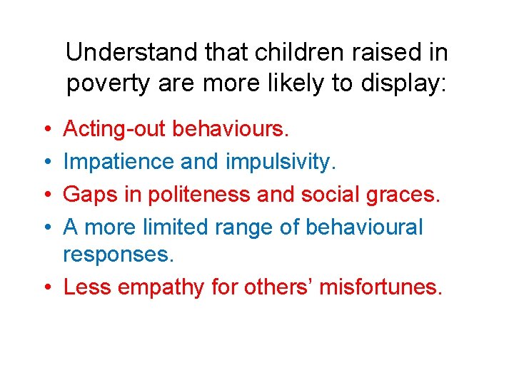 Understand that children raised in poverty are more likely to display: • • Acting-out