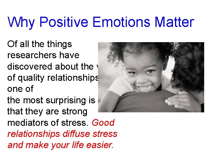 Why Positive Emotions Matter Of all the things researchers have discovered about the value