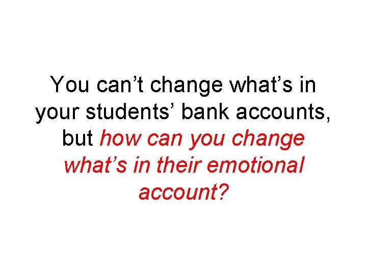 You can’t change what’s in your students’ bank accounts, but how can you change