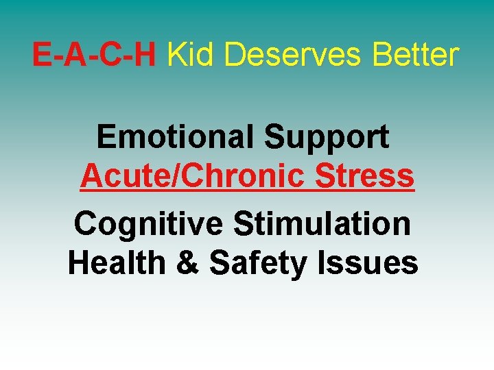 E-A-C-H Kid Deserves Better Emotional Support Acute/Chronic Stress Cognitive Stimulation Health & Safety Issues
