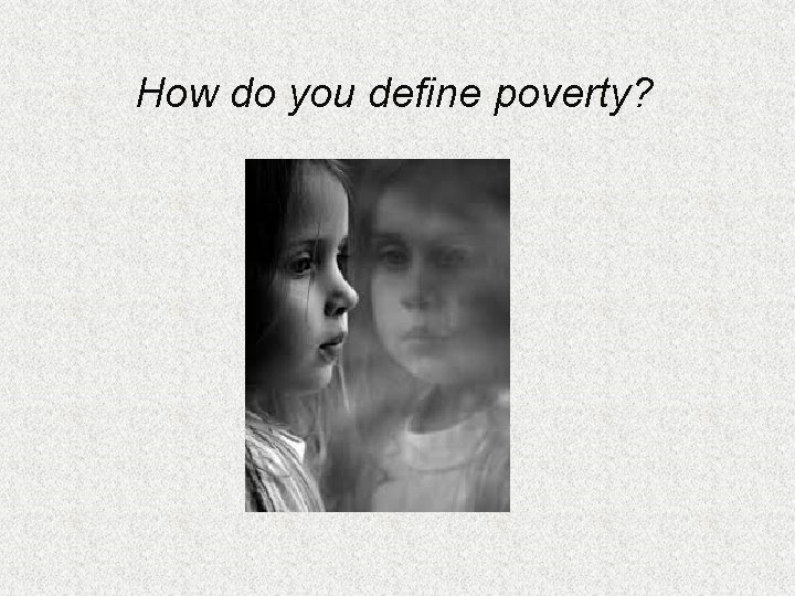 How do you define poverty? 