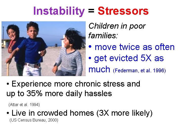 Instability = Stressors Children in poor families: • move twice as often • get